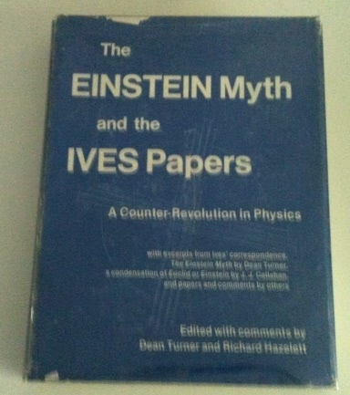 Image for The Einstein Myth and the Ives Papers A Counter-Revolution in Physics with excerpts from Ives' correspondence, the Einstein Myth by Dean Turner, a condensation of Euclid or Einstein by J. J. Callahan, and papers and comments by others