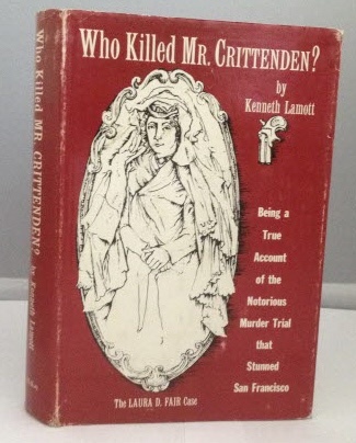 Image for Who Kills Mr. Crittenden? Being a True Account of the Notorious Murder Trial that Stunned San Francisco - The Laura D. Fair Case