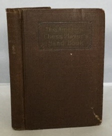 Image for The American Chess Player's Handbook Teaching the Rudiments of the Game, and Giving an Analysis of all the Recognized Openings