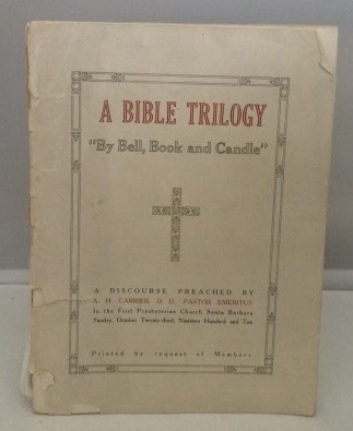 Image for A Bible Trilogy Three Subjects with One Purport : by Bell, Book and Candle a Discourse Preached in the First Presbyterian Church, Santa Barbara, CA. Sunday, October 23, 1910
