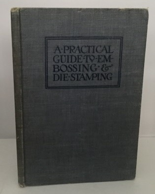 Image for A Practical Guide To Embossing And Die Stamping Together with Explanatory Text on Copperplate....