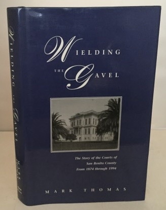 Image for Wielding The Gavel The Story of the Courts of San Benito County from 1874 through 1994